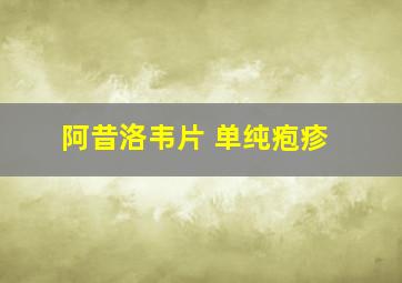 阿昔洛韦片 单纯疱疹